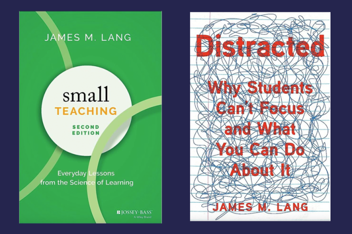 Book covers of books by Dr. James M. Lang: Small Teaching and Distracted: Why Students Can't Focus And What You Can Do About It 
